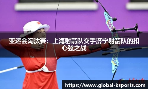 亚运会淘汰赛：上海射箭队交手济宁射箭队的扣心弦之战